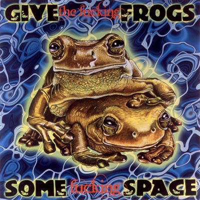 Give The Fucking Frogs Some Fucking Space